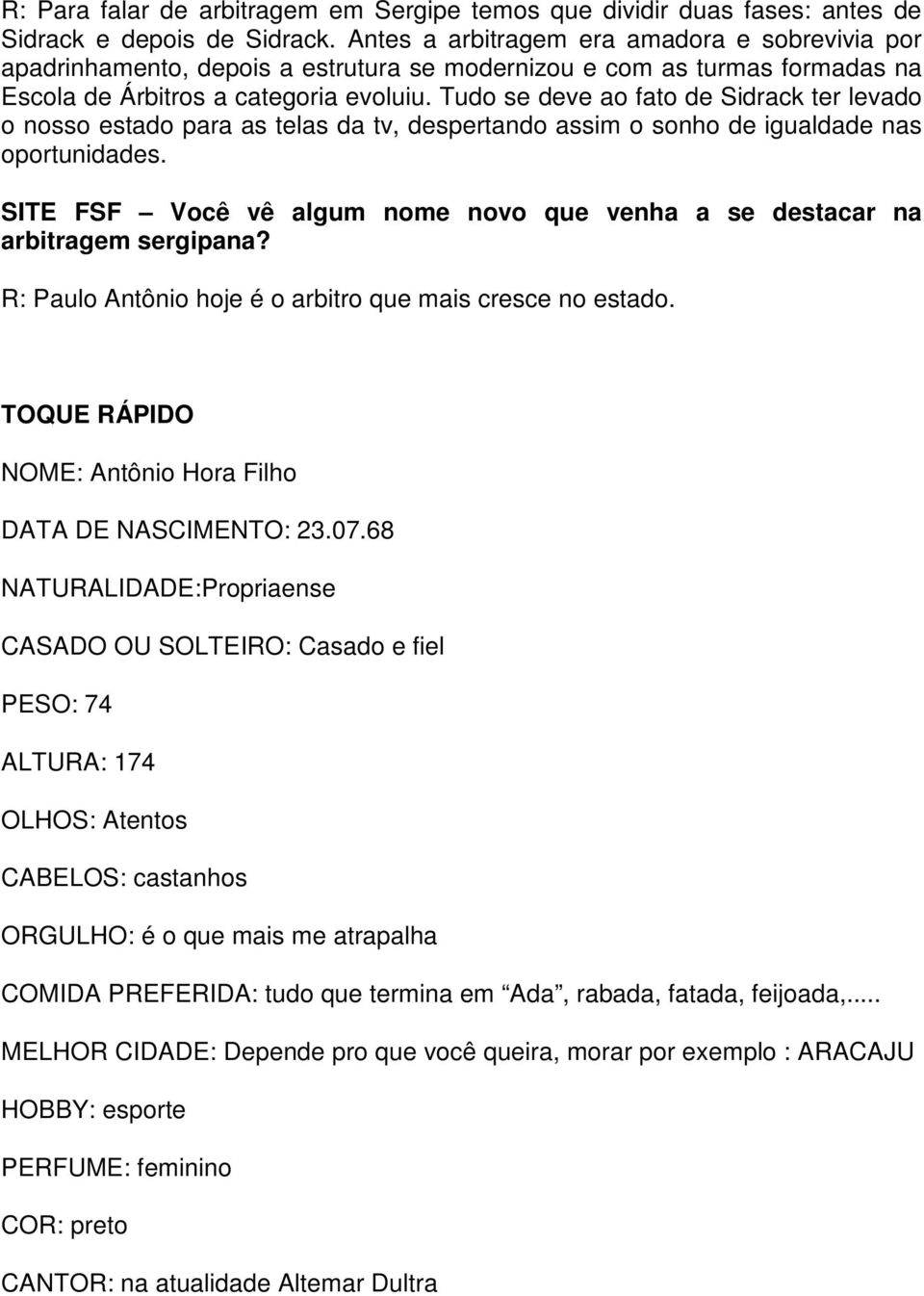 Tudo se deve ao fato de Sidrack ter levado o nosso estado para as telas da tv, despertando assim o sonho de igualdade nas oportunidades.