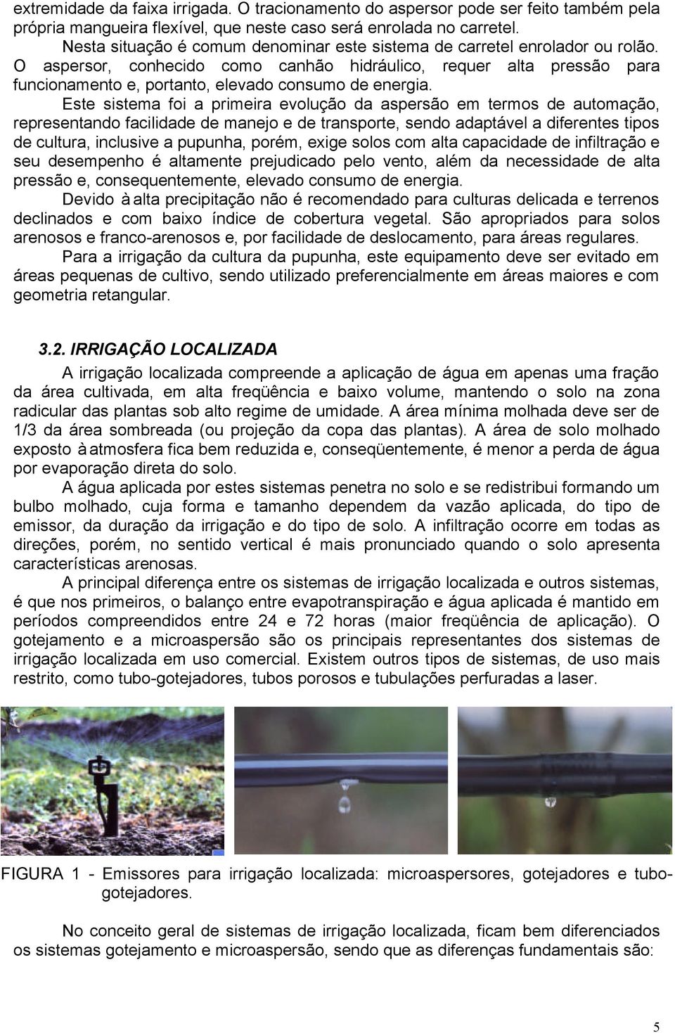 O aspersor, conhecido como canhão hidráulico, requer alta pressão para funcionamento e, portanto, elevado consumo de energia.