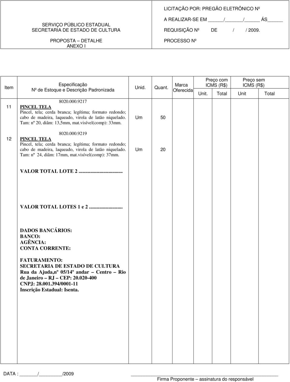 .. DADOS BANCÁRIOS: BANCO: AGÊNCIA: CONTA CORRENTE: FATURAMENTO: Rua da Ajuda,nº 05/14º