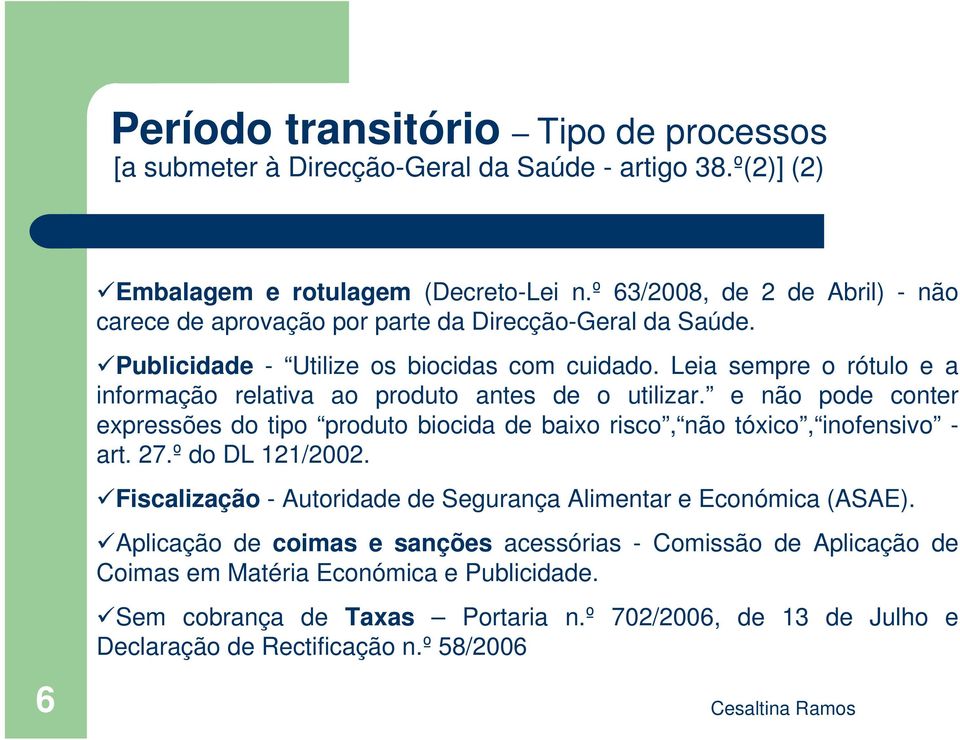 Leia sempre o rótulo e a informação relativa ao produto antes de o utilizar. e não pode conter expressões do tipo produto biocida de baixo risco, não tóxico, inofensivo - art. 27.