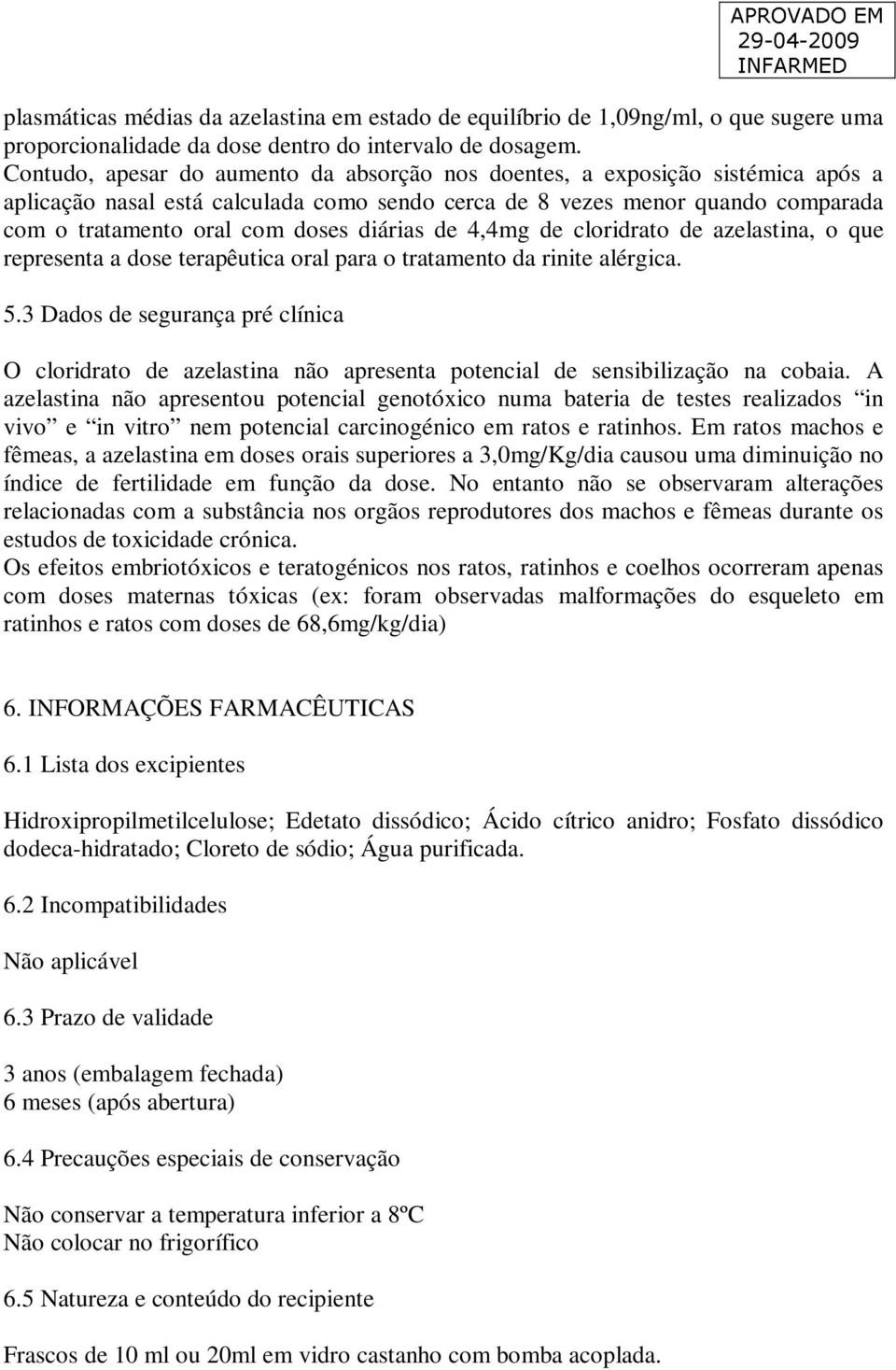 diárias de 4,4mg de cloridrato de azelastina, o que representa a dose terapêutica oral para o tratamento da rinite alérgica. 5.