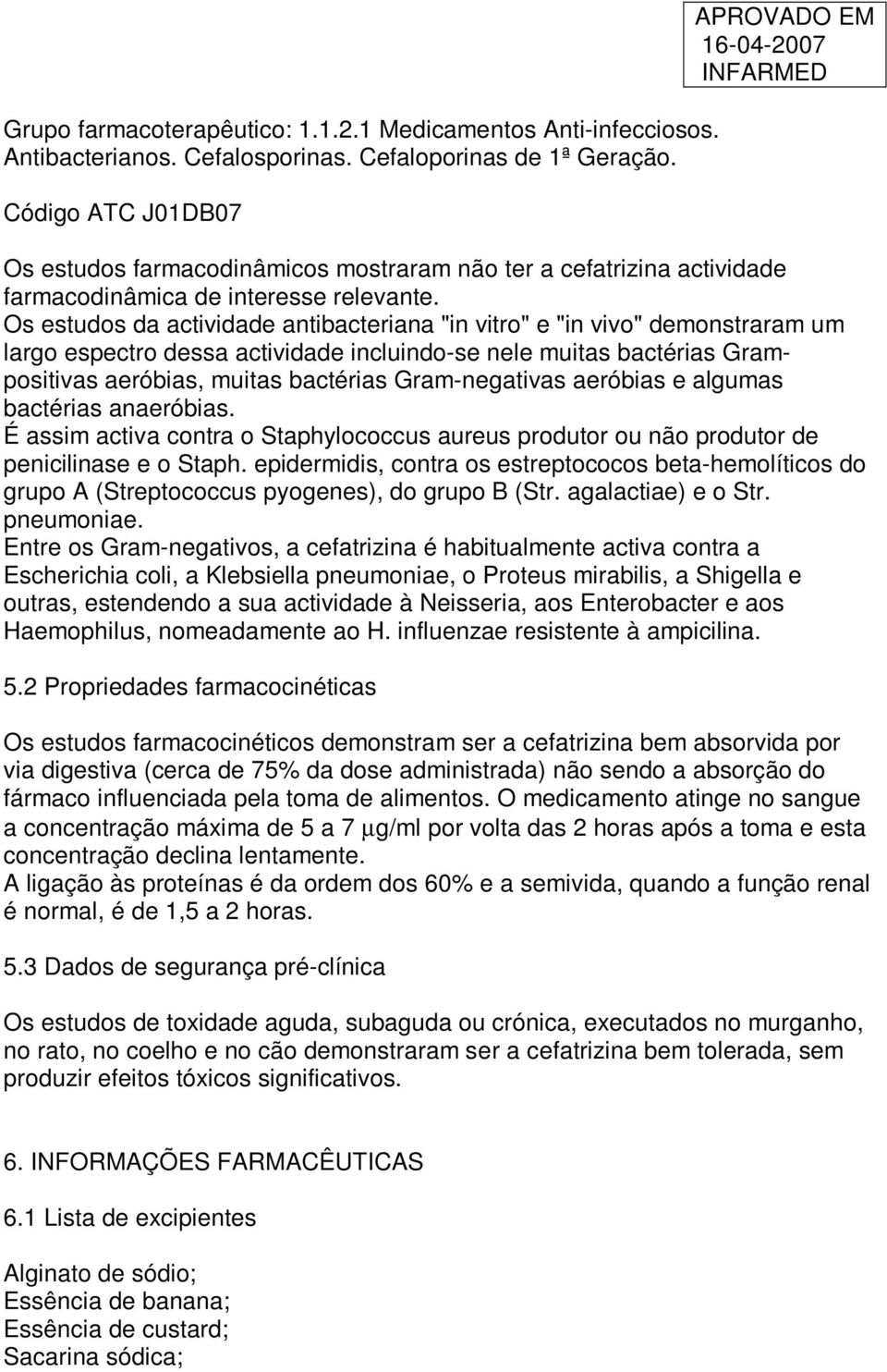 Os estudos da actividade antibacteriana "in vitro" e "in vivo" demonstraram um largo espectro dessa actividade incluindo-se nele muitas bactérias Grampositivas aeróbias, muitas bactérias