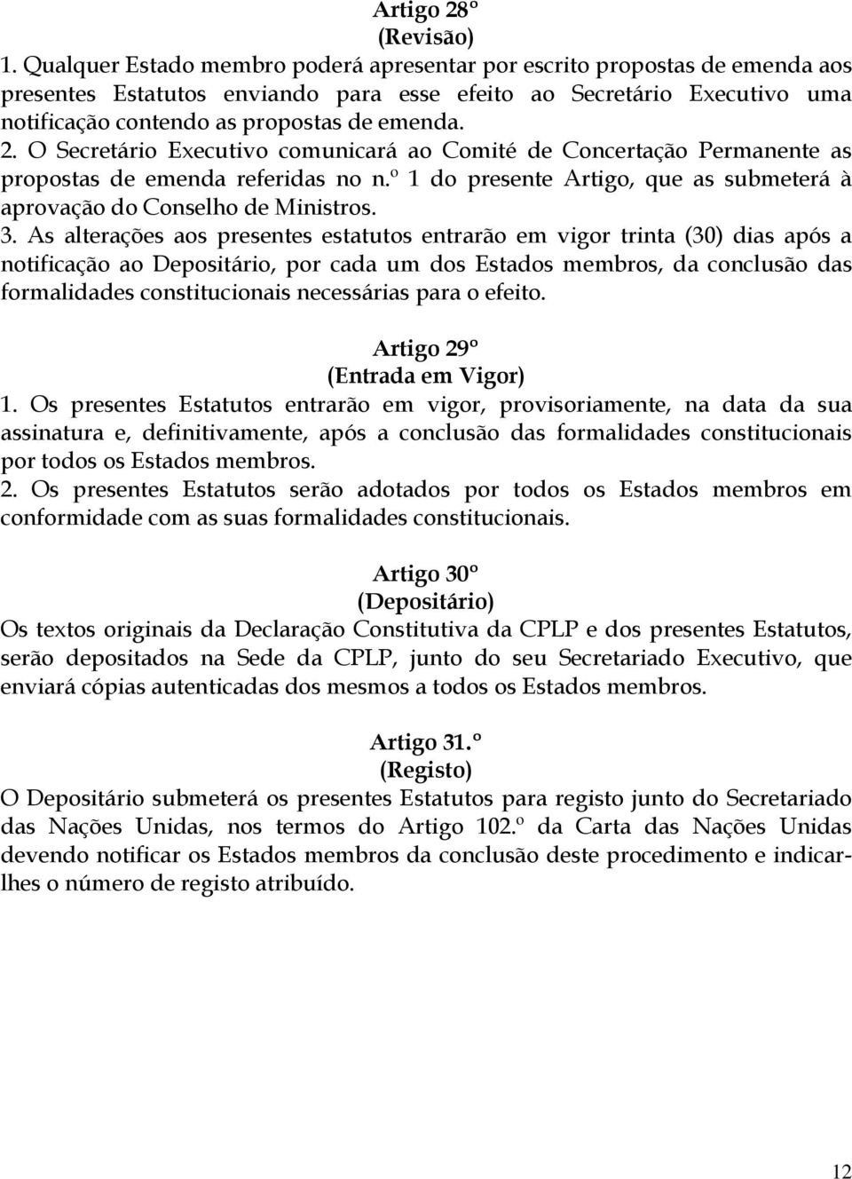 O Secretário Executivo comunicará ao Comité de Concertação Permanente as propostas de emenda referidas no n.º 1 do presente Artigo, que as submeterá à aprovação do Conselho de Ministros. 3.