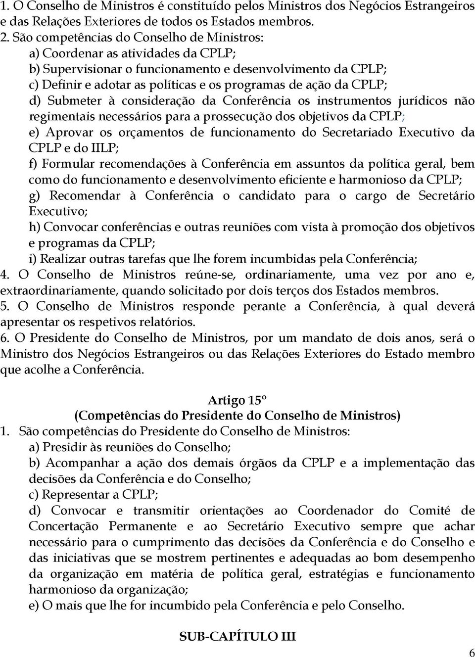 CPLP; d) Submeter à consideração da Conferência os instrumentos jurídicos não regimentais necessários para a prossecução dos objetivos da CPLP; e) Aprovar os orçamentos de funcionamento do