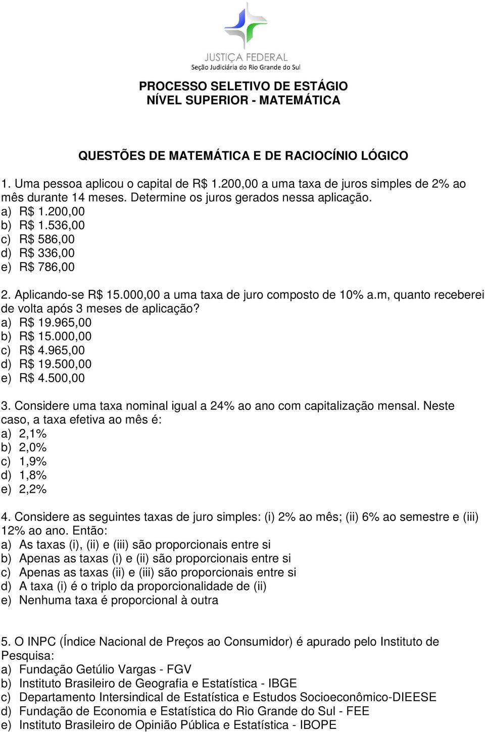 Aplicando-se R$ 15.000,00 a uma taxa de juro composto de 10% a.m, quanto receberei de volta após 3 meses de aplicação? a) R$ 19.965,00 b) R$ 15.000,00 c) R$ 4.965,00 d) R$ 19.500,00 e) R$ 4.500,00 3.