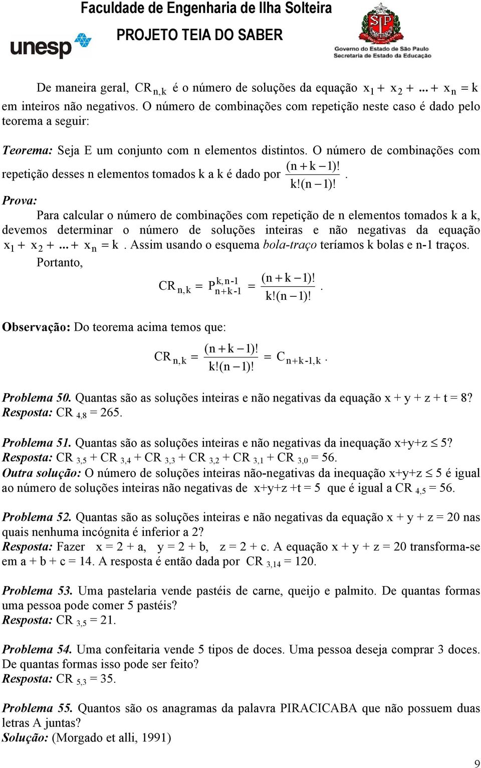 repetição desses n elementos tomados k a k é dado por. k!(n 1)!