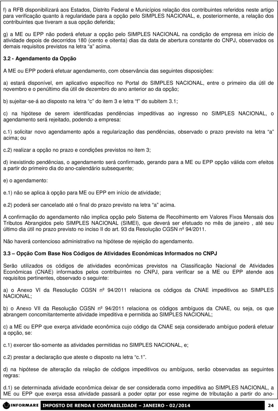 decorridos 180 (cento e oitenta) dias da data de abertura constante do CPJ, observados os demais requisitos previstos na letra a acima. 3.