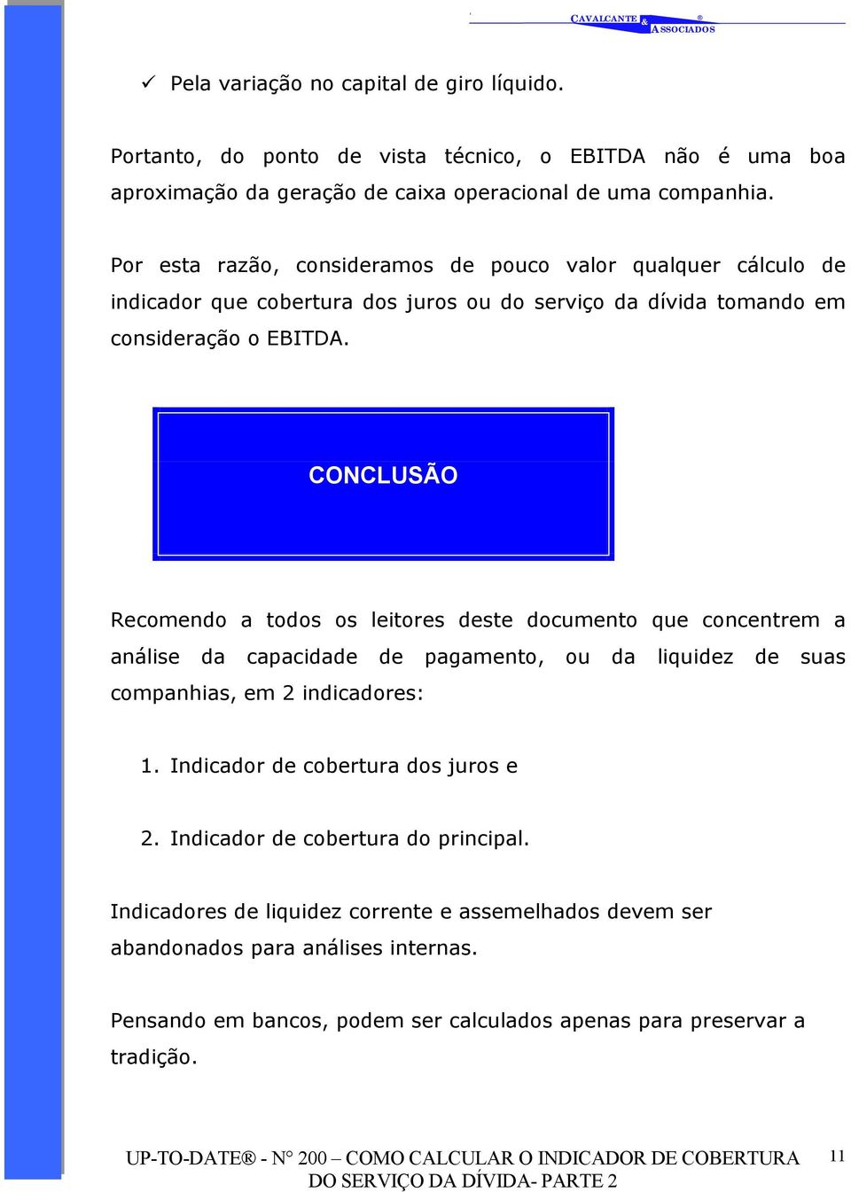 CONCLUSÃO Recomendo a todos os leitores deste documento que concentrem a análise da capacidade de pagamento, ou da liquidez de suas companhias, em 2 indicadores: 1.