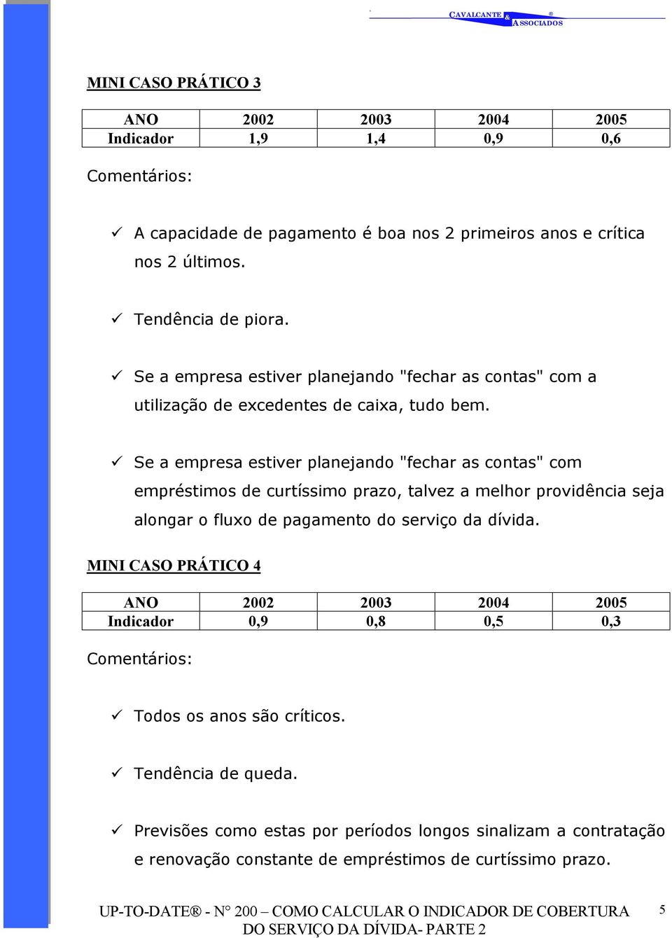 ! Se a empresa estiver planejando "fechar as contas" com empréstimos de curtíssimo prazo, talvez a melhor providência seja alongar o fluxo de pagamento do serviço da dívida.