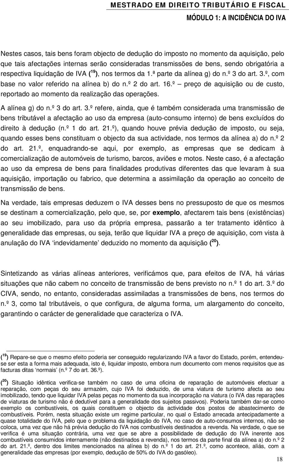 º preço de aquisição ou de custo, reportado ao momento da realização das operações. A alínea g) do n.º 3 