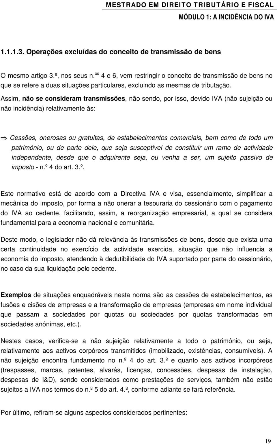 Assim, não se consideram transmissões, não sendo, por isso, devido IVA (não sujeição ou não incidência) relativamente às: Cessões, onerosas ou gratuitas, de estabelecimentos comerciais, bem como de