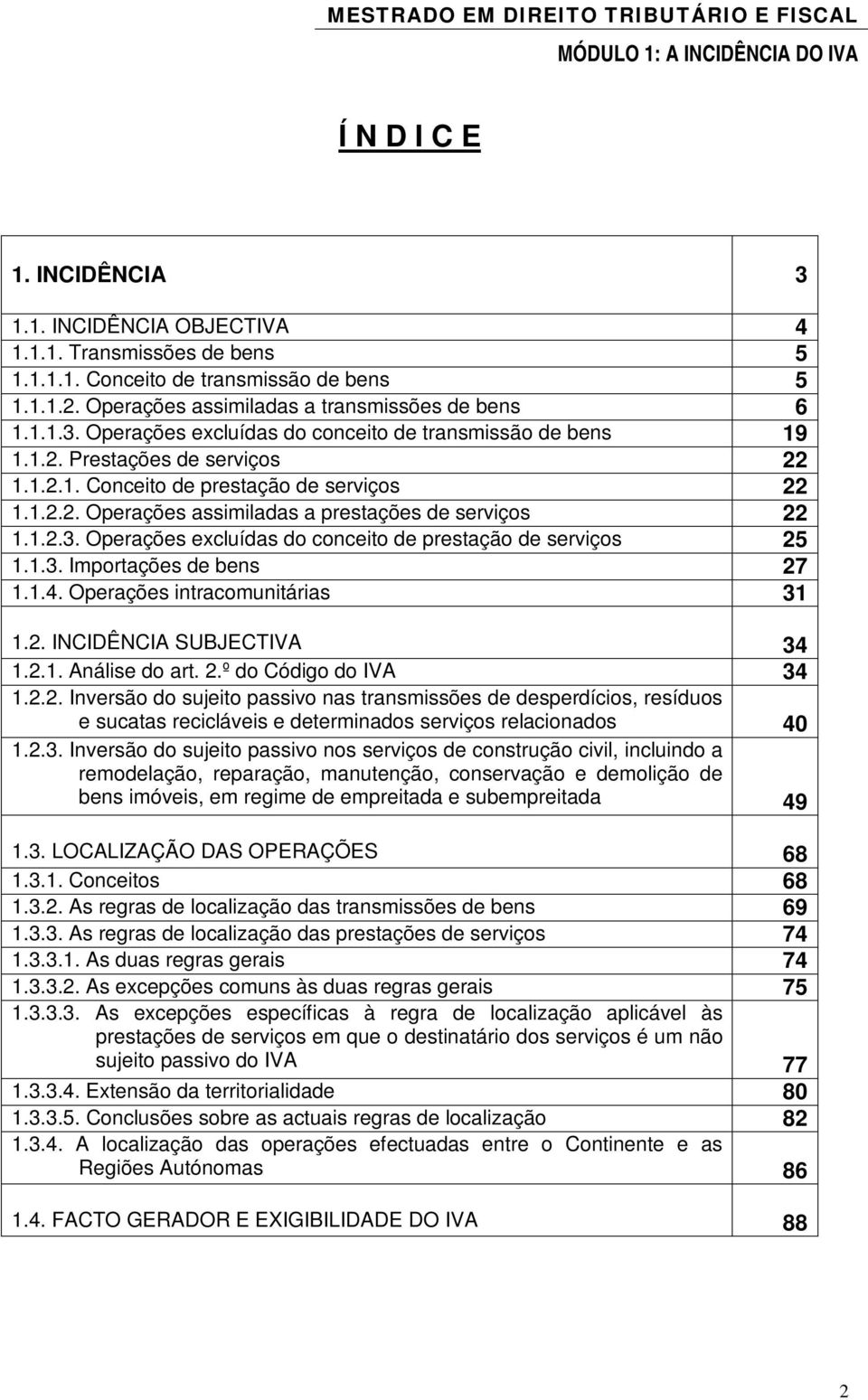 Operações excluídas do conceito de prestação de serviços 25 1.1.3. Importações de bens 27 1.1.4. Operações intracomunitárias 31 1.2. INCIDÊNCIA SUBJECTIVA 34 1.2.1. Análise do art. 2.º do Código do IVA 34 1.