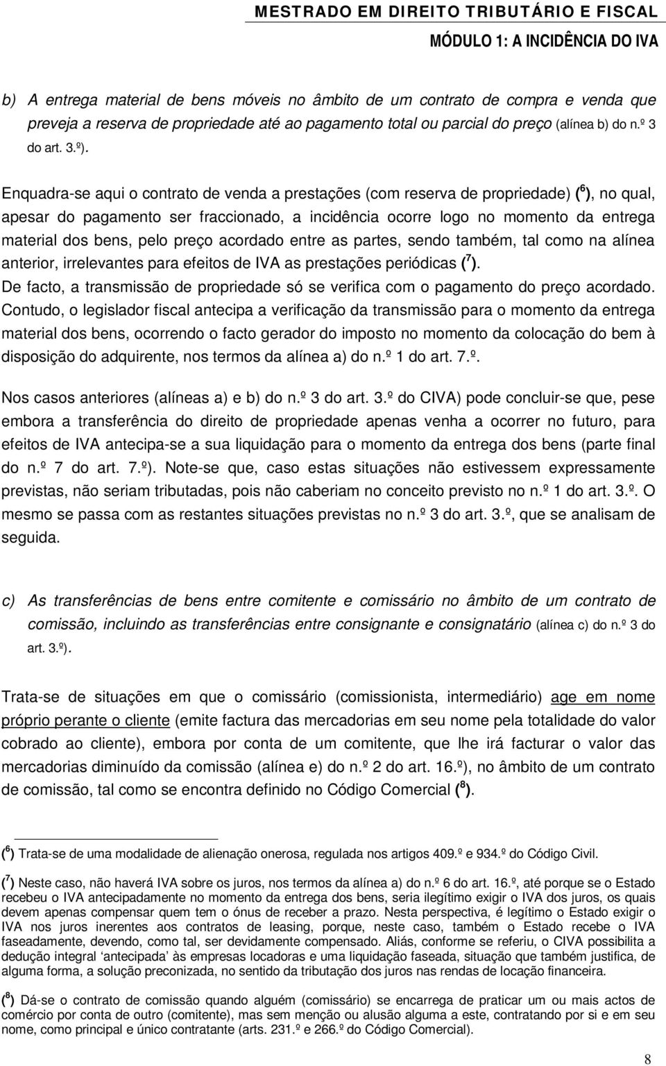 pelo preço acordado entre as partes, sendo também, tal como na alínea anterior, irrelevantes para efeitos de IVA as prestações periódicas ( 7 ).