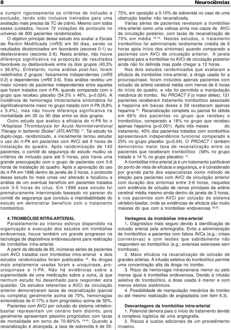 O objetivo principal desse estudo era avaliar a Escala de Rankin Modificada (mrs) em 90 dias, sendo os resultados dicotomizados em favoráveis (escores 0-1) ou desfavoráveis (escores 2-6).