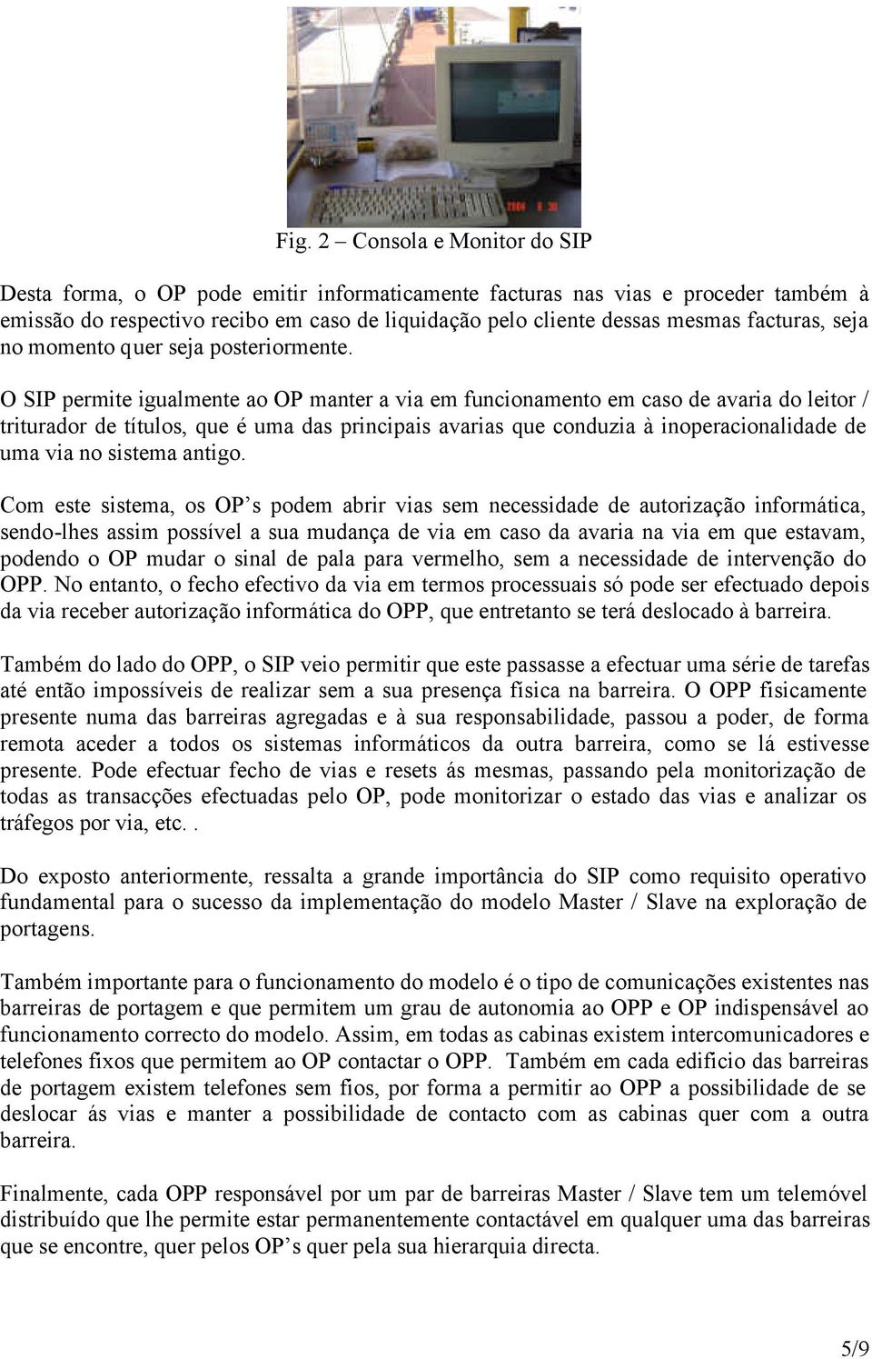 O SIP permite igualmente ao OP manter a via em funcionamento em caso de avaria do leitor / triturador de títulos, que é uma das principais avarias que conduzia à inoperacionalidade de uma via no