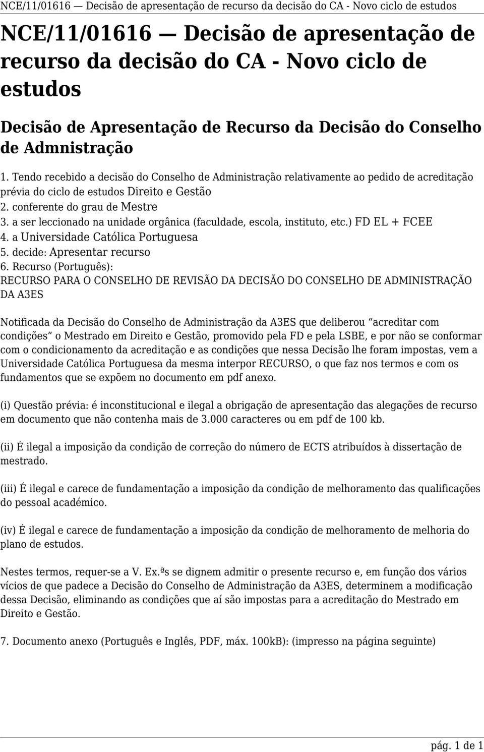 Tendo recebido a decisão do Conselho de Administração relativamente ao pedido de acreditação prévia do ciclo de estudos Direito e Gestão 2. conferente do grau de Mestre 3.