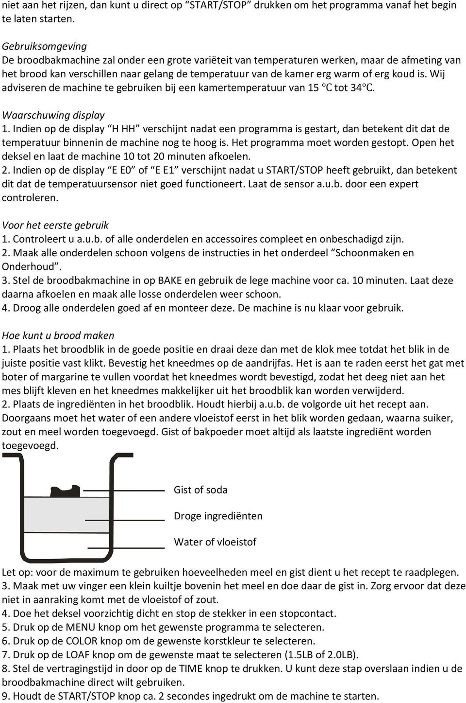 is. Wij adviseren de machine te gebruiken bij een kamertemperatuur van 15 tot 34. Waarschuwing display 1.