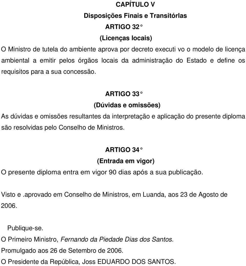 ARTIGO 33 (Dúvidas e omissões) As dúvidas e omissões resultantes da interpretação e aplicação do presente diploma são resolvidas pelo Conselho de Ministros.