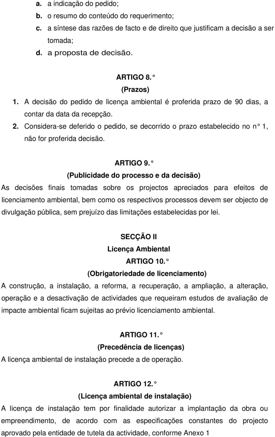 Considera-se deferido o pedido, se decorrido o prazo estabelecido no n 1, não for proferida decisão. ARTIGO 9.