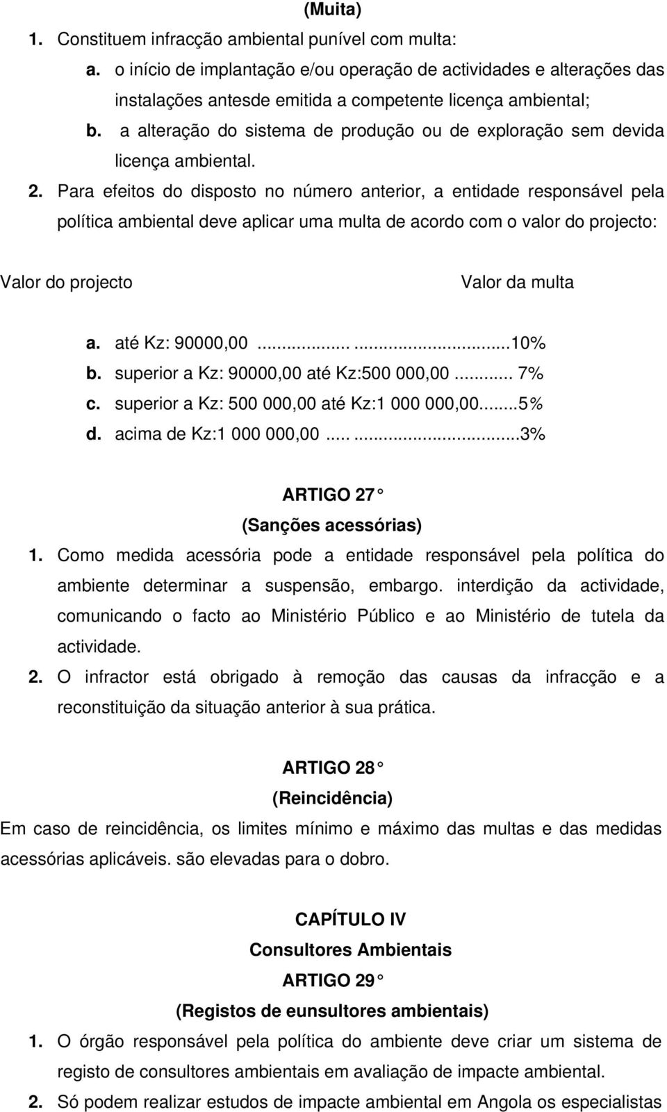 Para efeitos do disposto no número anterior, a entidade responsável pela política ambiental deve aplicar uma multa de acordo com o valor do projecto: Valor do projecto Valor da multa a.