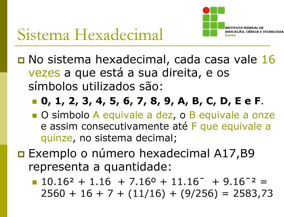 n O símbolo A equivale a dez, o B equivale a onze e assim consecutivamente até F que equivale a quinze, no