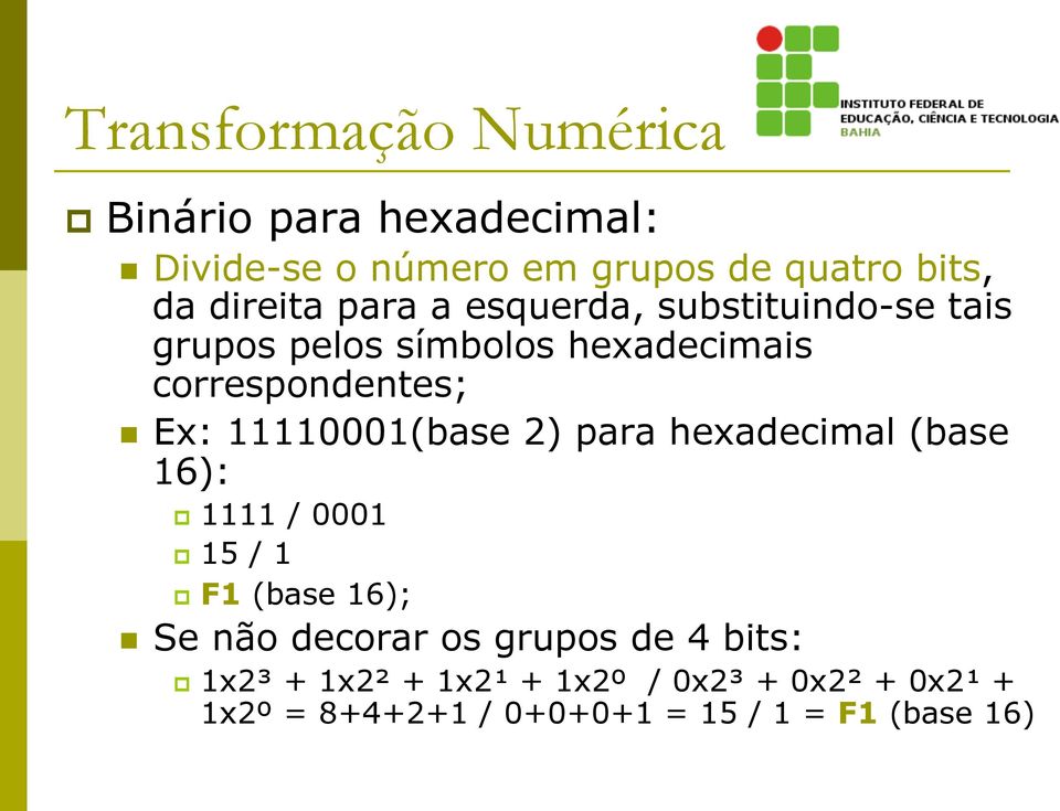 11110001(base 2) para hexadecimal (base 16): p 1111 / 0001 p 15 / 1 p F1 (base 16); n Se não decorar os