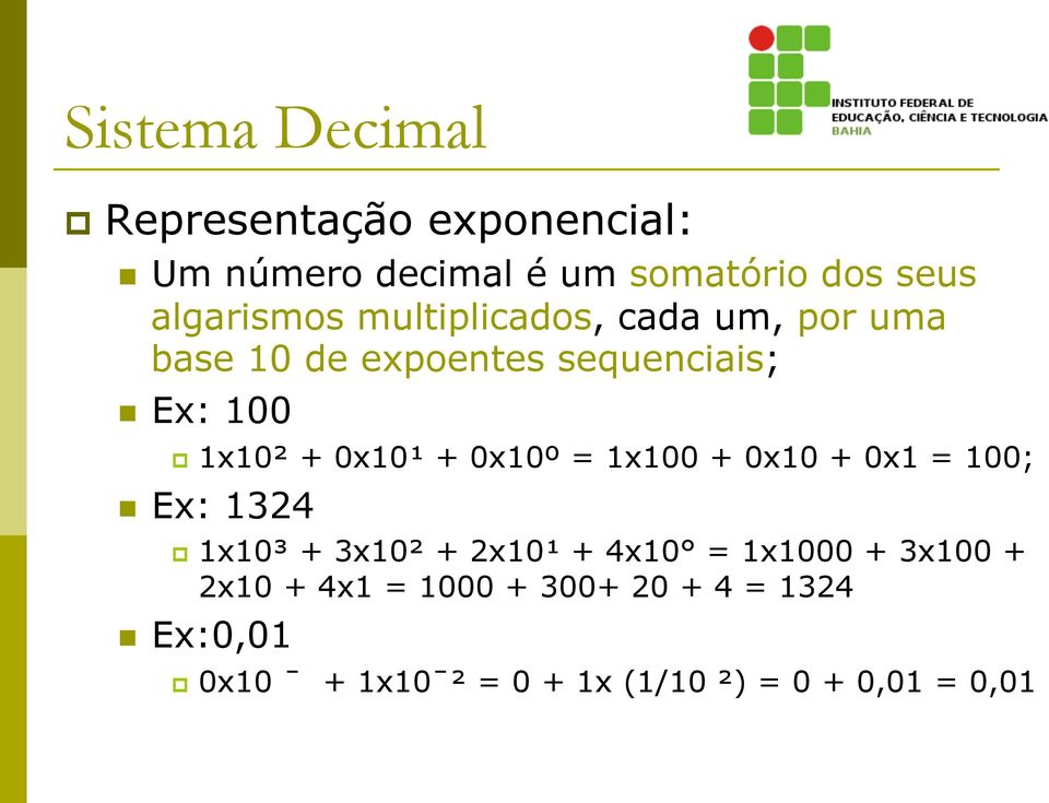 0x10¹ + 0x10º = 1x100 + 0x10 + 0x1 = 100; n Ex: 1324 p 1x10³ + 3x10² + 2x10¹ + 4x10 = 1x1000 +