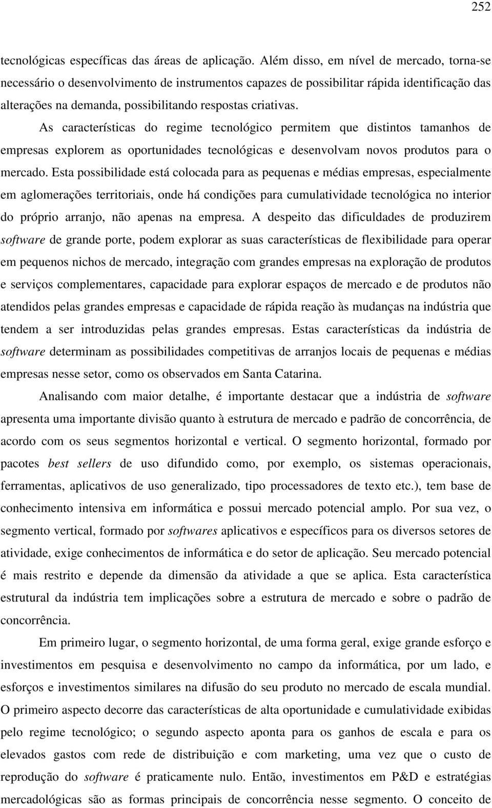 As características do regime tecnológico permitem que distintos tamanhos de empresas explorem as oportunidades tecnológicas e desenvolvam novos produtos para o mercado.