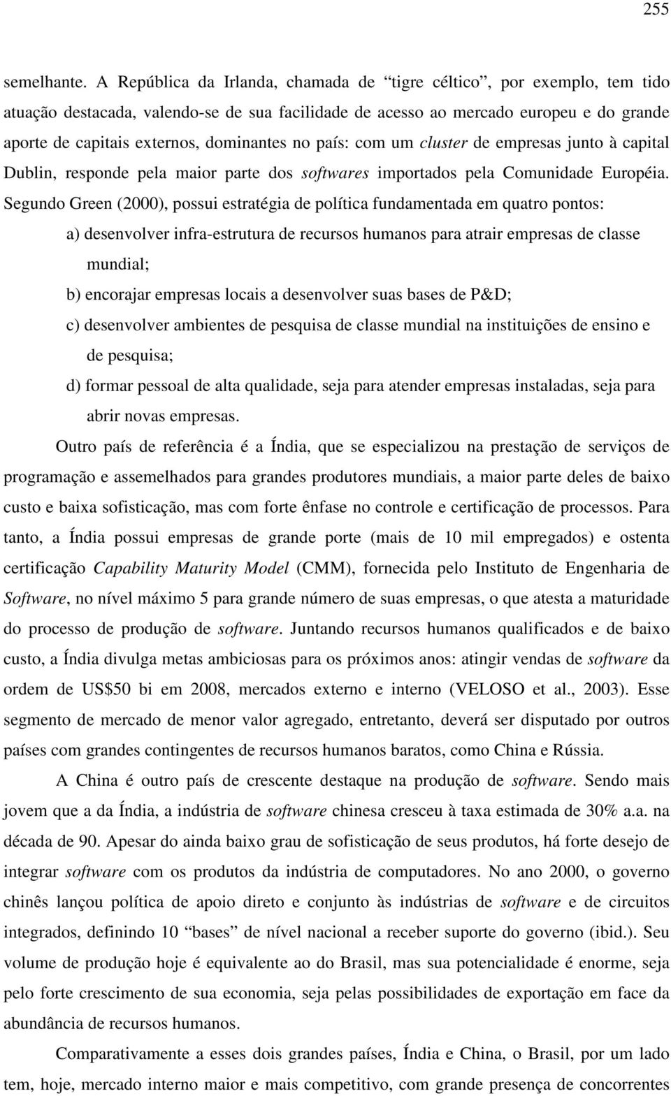 dominantes no país: com um cluster de empresas junto à capital Dublin, responde pela maior parte dos softwares importados pela Comunidade Européia.