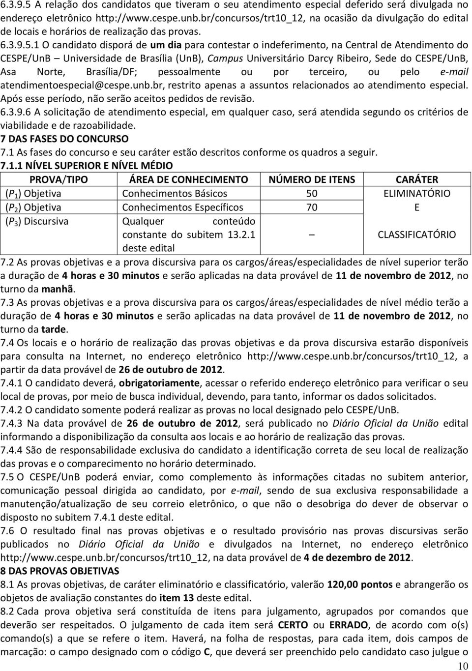 1 O candidato disporá de um dia para contestar o indeferimento, na Central de Atendimento do CESPE/UnB Universidade de Brasília (UnB), Campus Universitário Darcy Ribeiro, Sede do CESPE/UnB, Asa