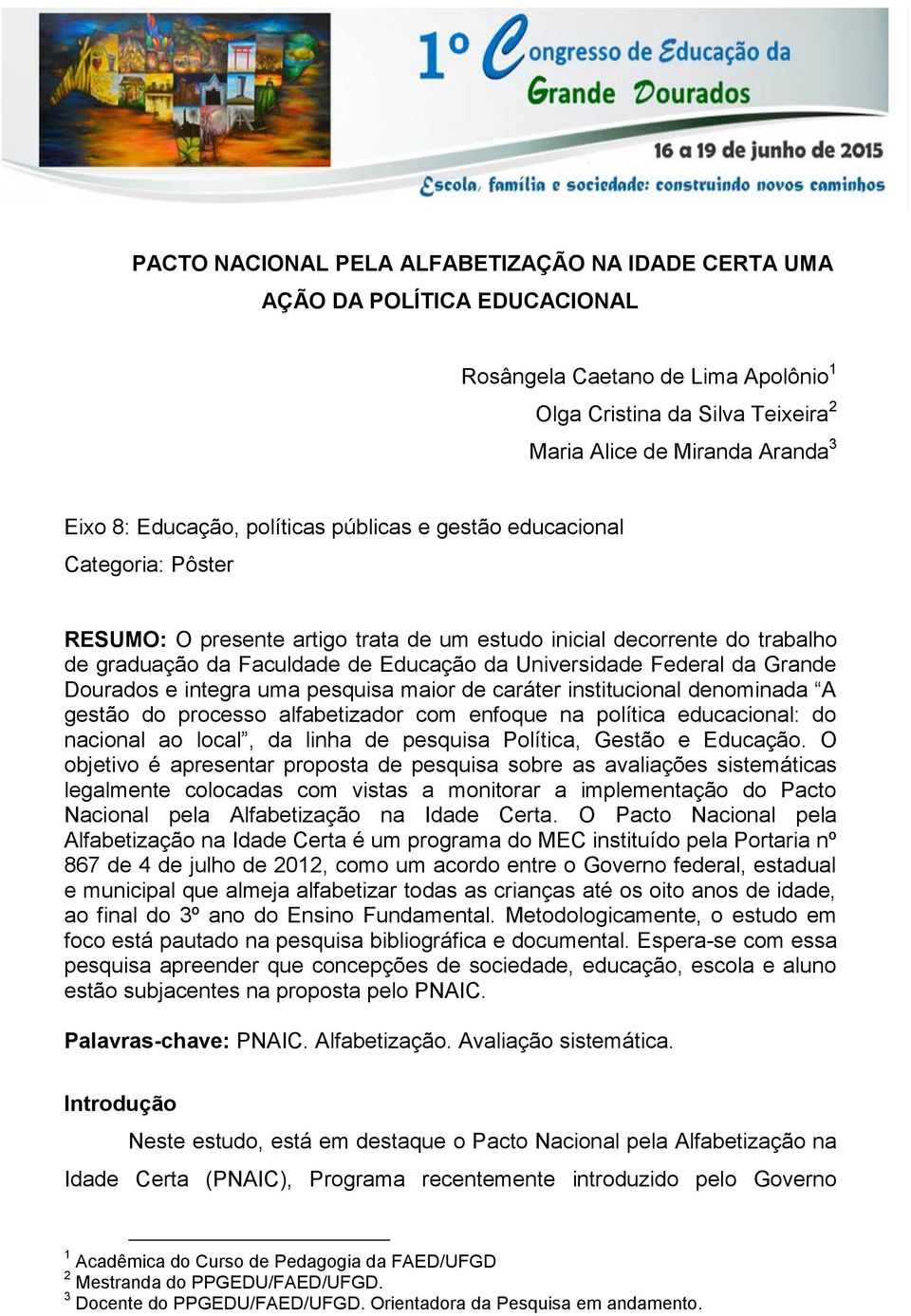 Federal da Grande Dourados e integra uma pesquisa maior de caráter institucional denominada A gestão do processo alfabetizador com enfoque na política educacional: do nacional ao local, da linha de