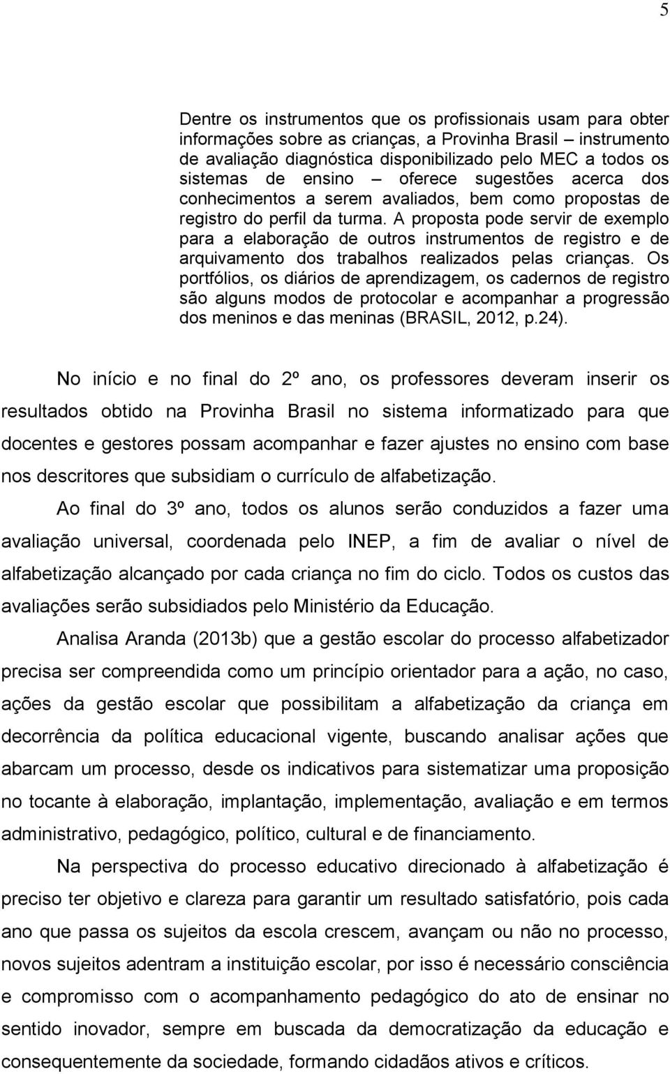 A proposta pode servir de exemplo para a elaboração de outros instrumentos de registro e de arquivamento dos trabalhos realizados pelas crianças.