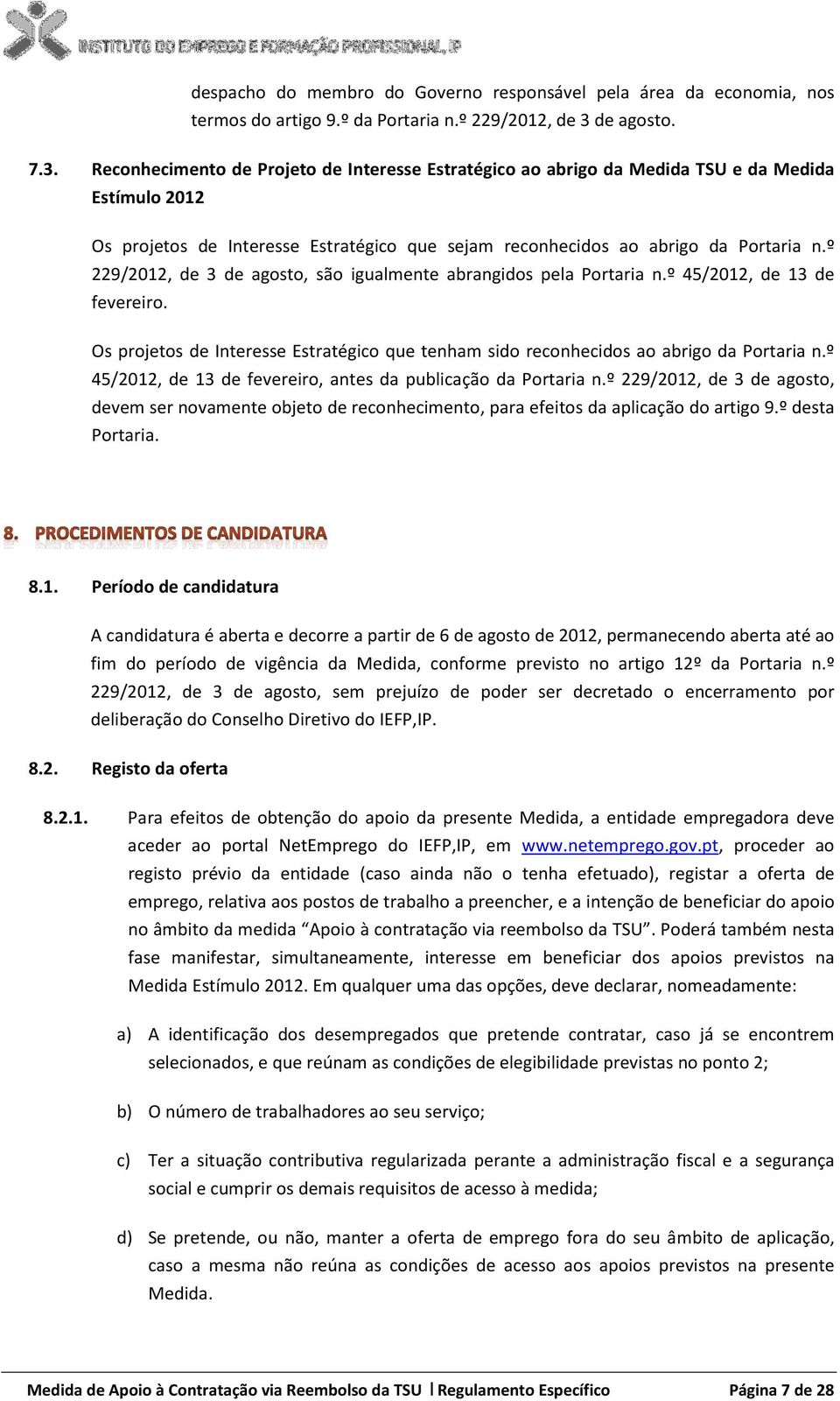 Reconhecimento de Projeto de Interesse Estratégico ao abrigo da Medida TSU e da Medida Estímulo 2012 Os projetos de Interesse Estratégico que sejam reconhecidos ao abrigo da Portaria n.