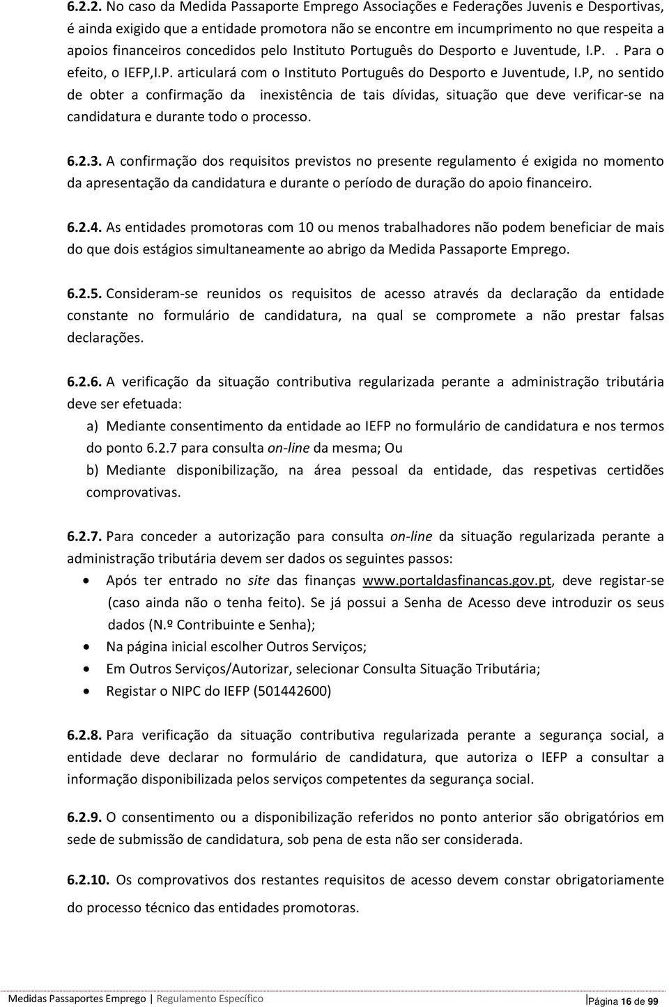 P, no sentido de obter a confirmação da inexistência de tais dívidas, situação que deve verificar-se na candidatura e durante todo o processo. 6.2.3.