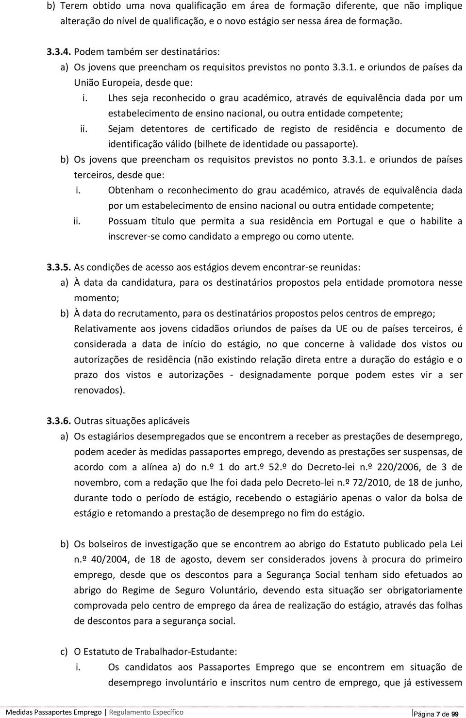 Lhes seja reconhecido o grau académico, através de equivalência dada por um estabelecimento de ensino nacional, ou outra entidade competente; ii.