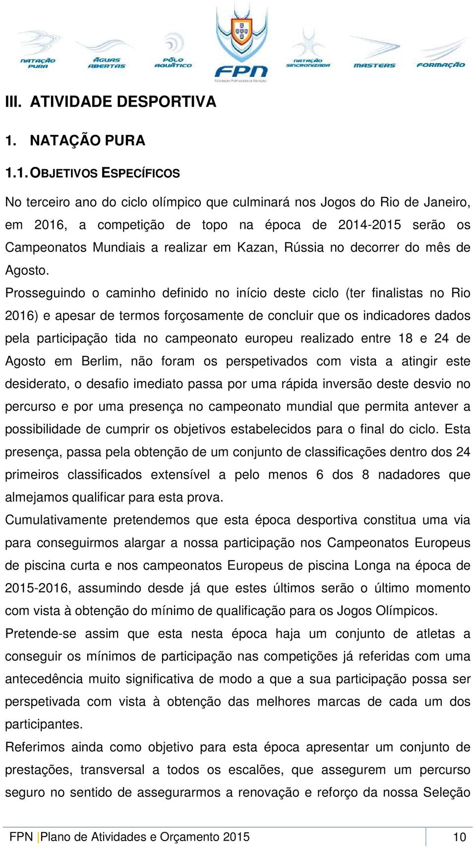 1. OBJETIVOS ESPECÍFICOS No terceiro ano do ciclo olímpico que culminará nos Jogos do Rio de Janeiro, em 2016, a competição de topo na época de 2014-2015 serão os Campeonatos Mundiais a realizar em