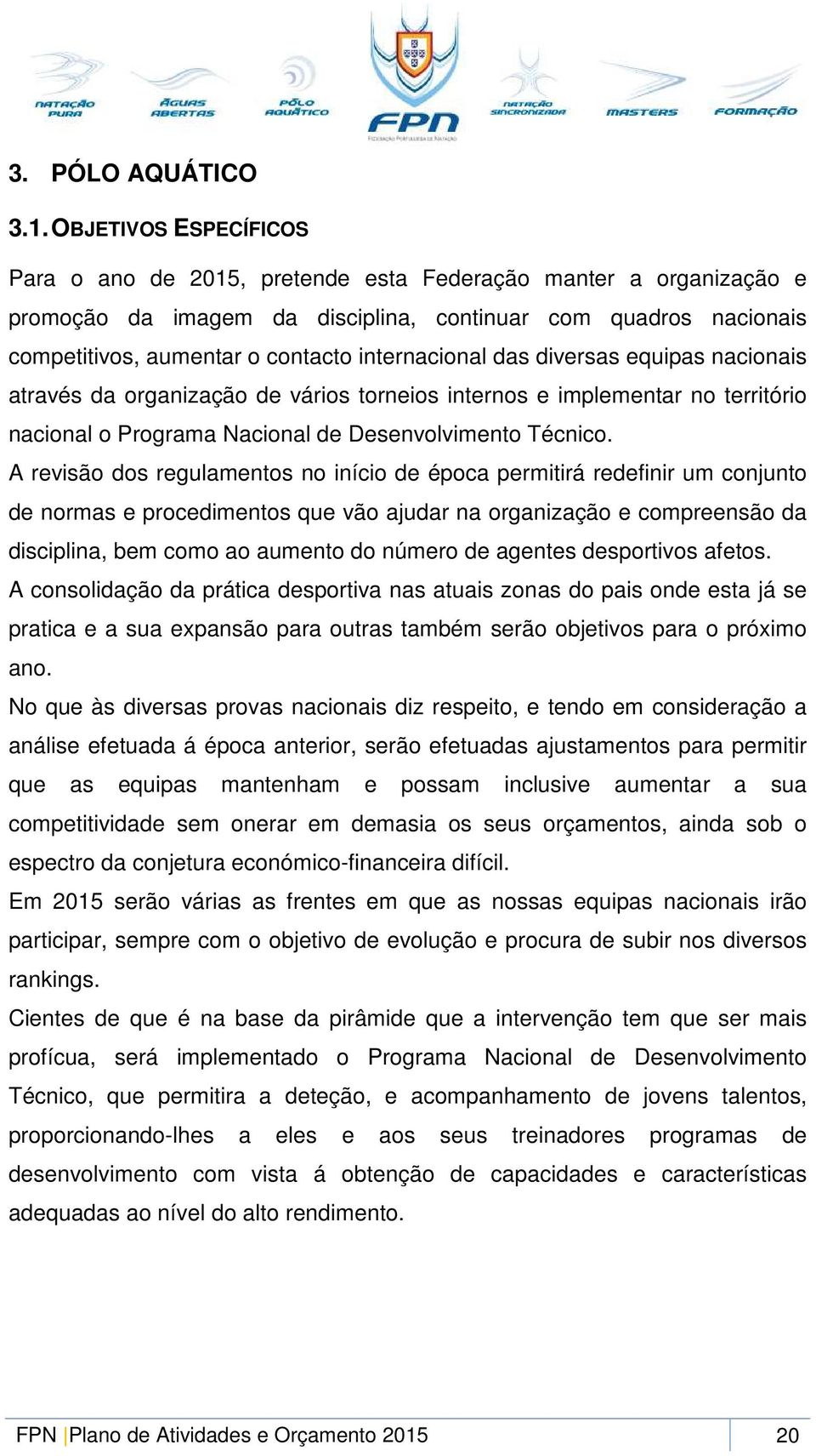 internacional das diversas equipas nacionais através da organização de vários torneios internos e implementar no território nacional o Programa Nacional de Desenvolvimento Técnico.