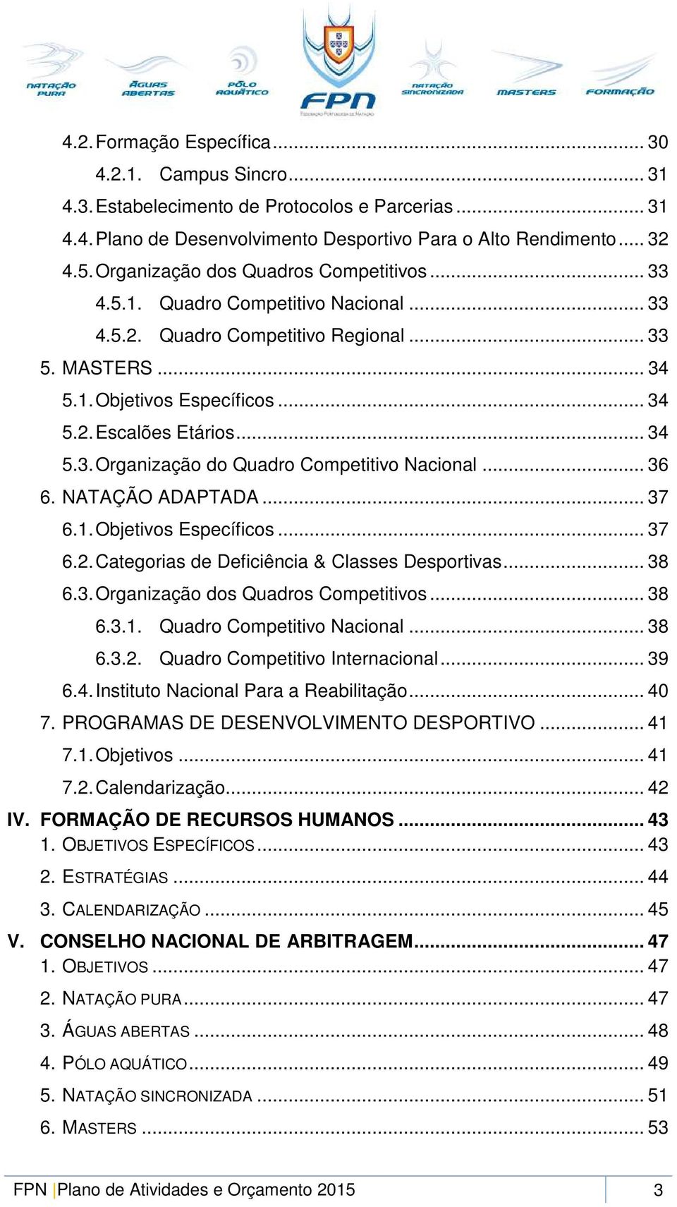 .. 34 5.3. Organização do Quadro Competitivo Nacional... 36 6. NATAÇÃO ADAPTADA... 37 6.1. Objetivos Específicos... 37 6.2. Categorias de Deficiência & Classes Desportivas... 38 6.3. Organização dos Quadros Competitivos.