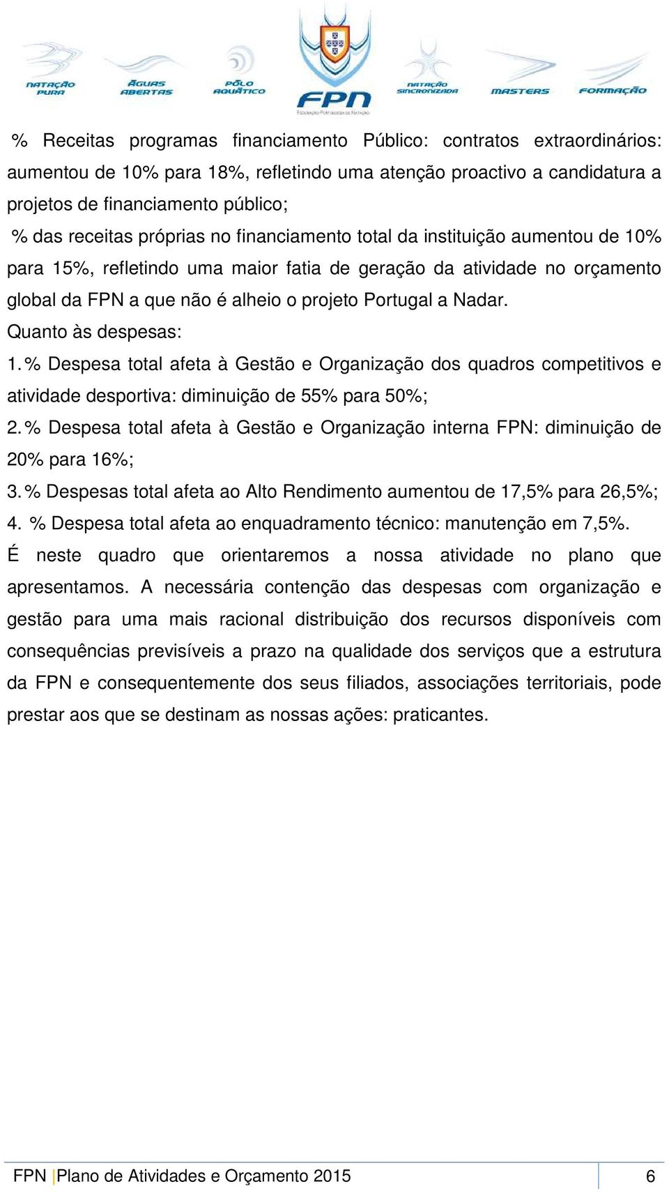 Quanto às despesas: 1. % Despesa total afeta à Gestão e Organização dos quadros competitivos e atividade desportiva: diminuição de 55% para 50%; 2.