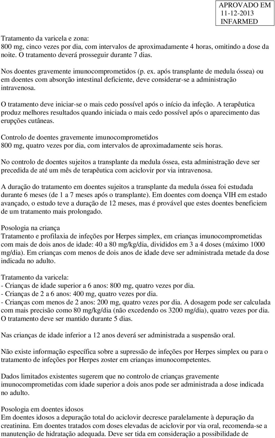 O tratamento deve iniciar-se o mais cedo possível após o início da infeção. A terapêutica produz melhores resultados quando iniciada o mais cedo possível após o aparecimento das erupções cutâneas.