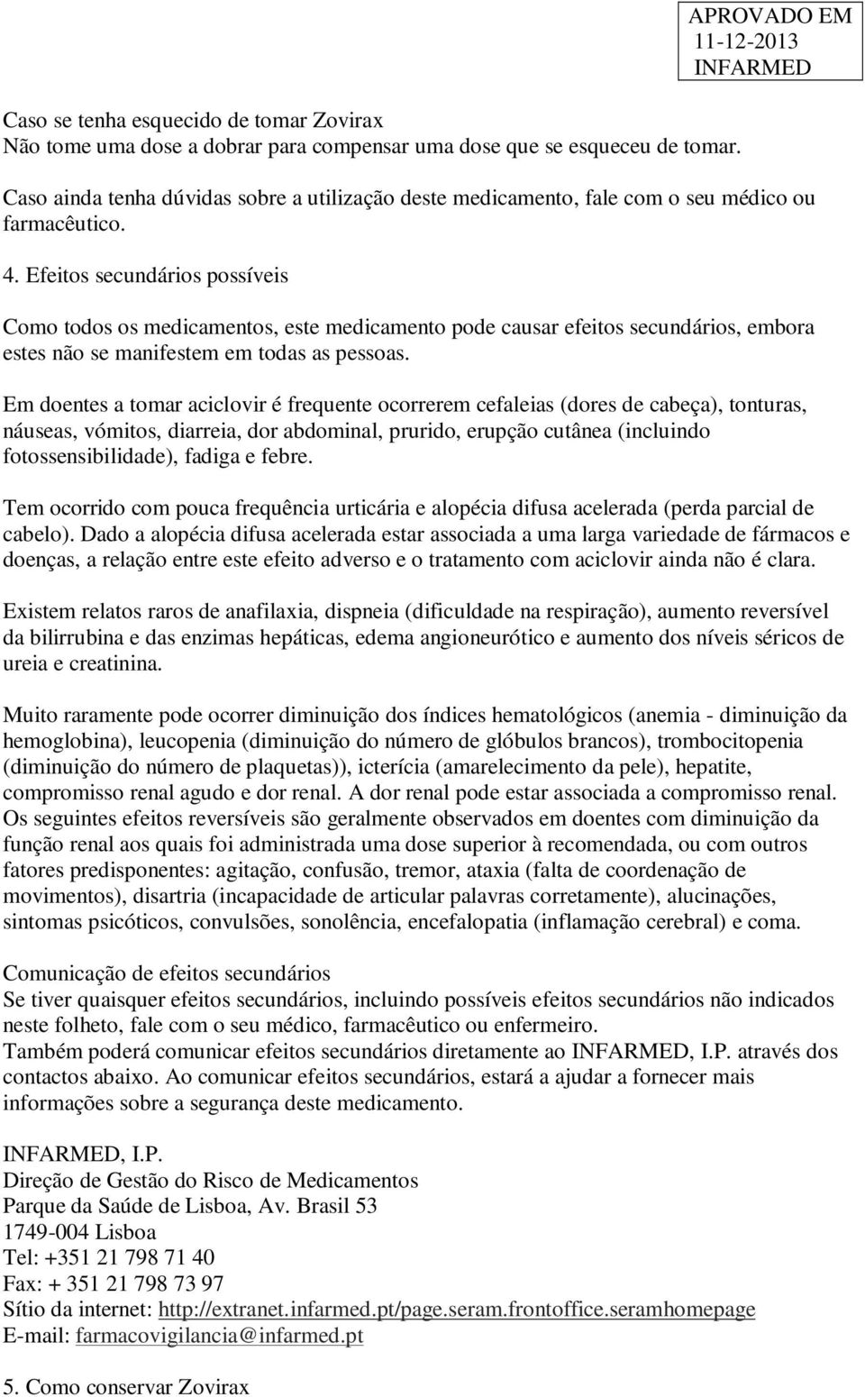 Efeitos secundários possíveis Como todos os medicamentos, este medicamento pode causar efeitos secundários, embora estes não se manifestem em todas as pessoas.