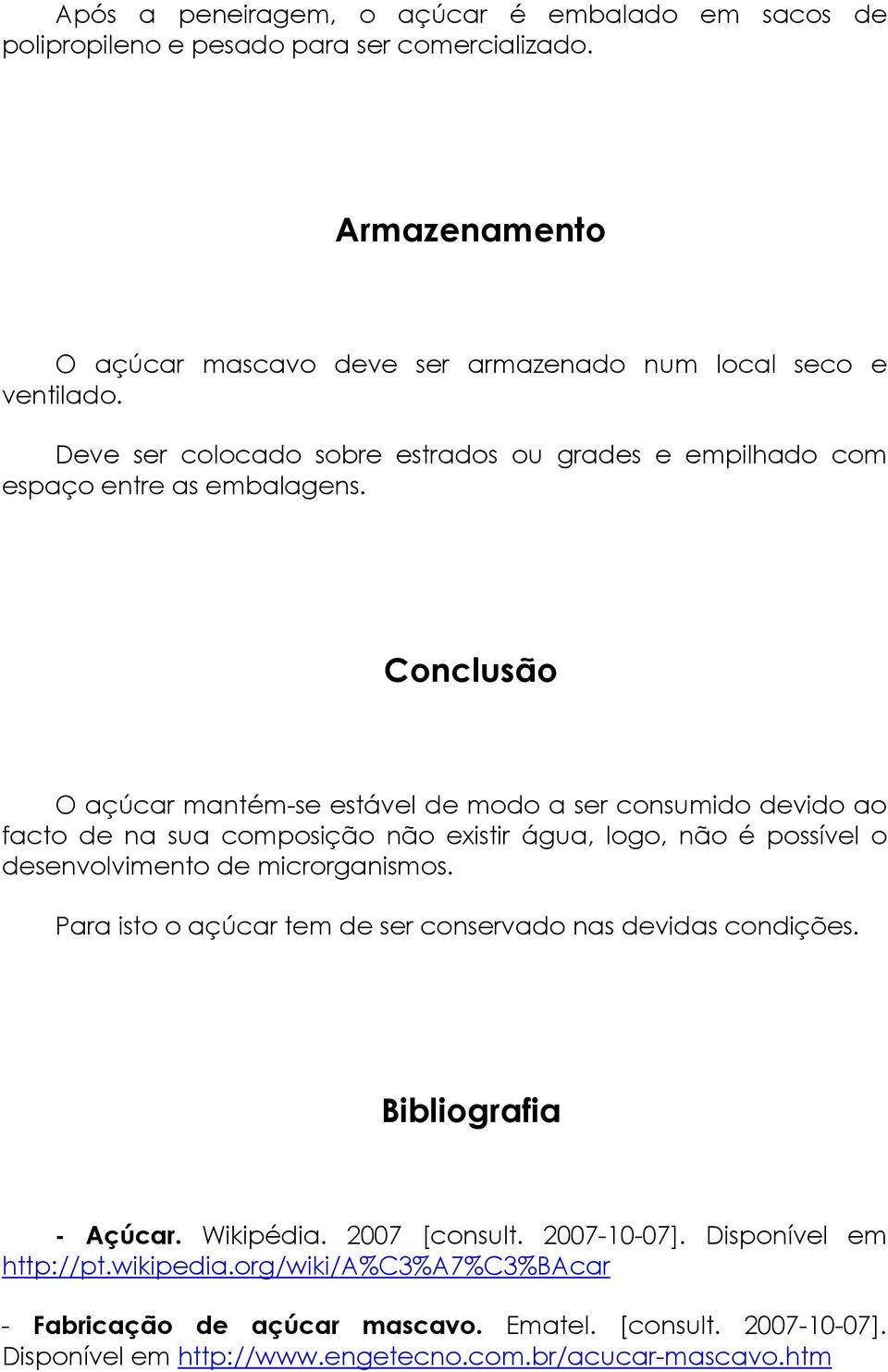 Conclusão O açúcar mantém-se estável de modo a ser consumido devido ao facto de na sua composição não existir água, logo, não é possível o desenvolvimento de microrganismos.