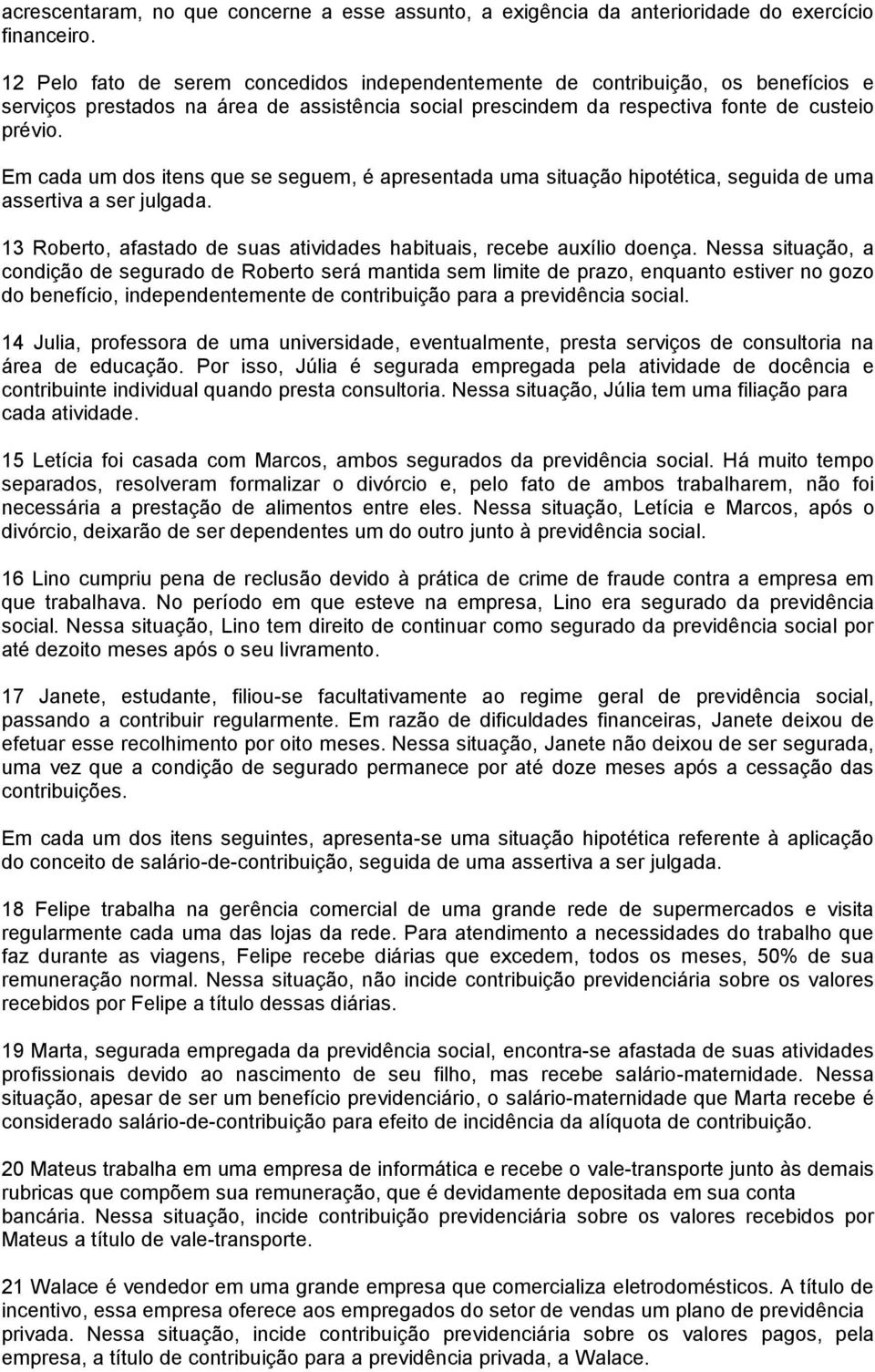 Em cada um dos itens que se seguem, é apresentada uma situação hipotética, seguida de uma assertiva a ser julgada. 13 Roberto, afastado de suas atividades habituais, recebe auxílio doença.