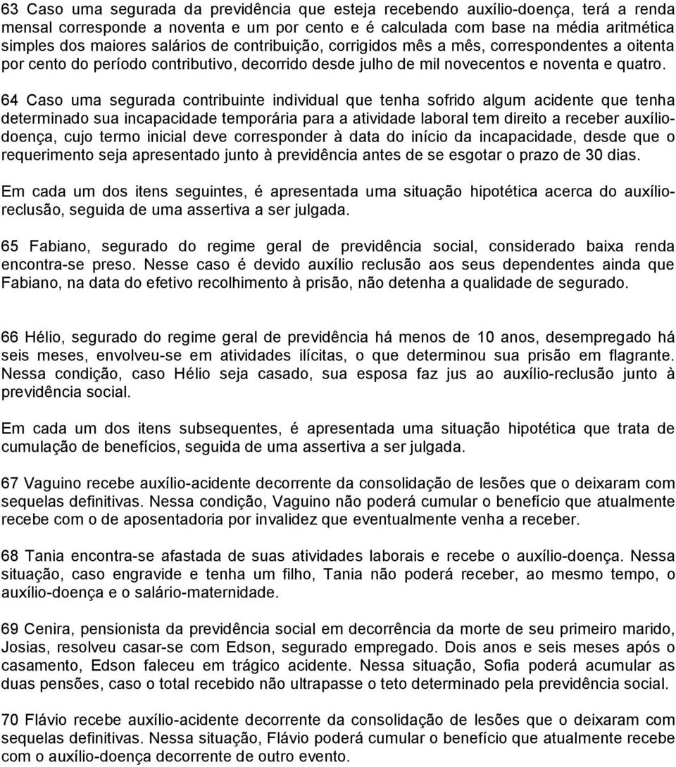 64 Caso uma segurada contribuinte individual que tenha sofrido algum acidente que tenha determinado sua incapacidade temporária para a atividade laboral tem direito a receber auxíliodoença, cujo