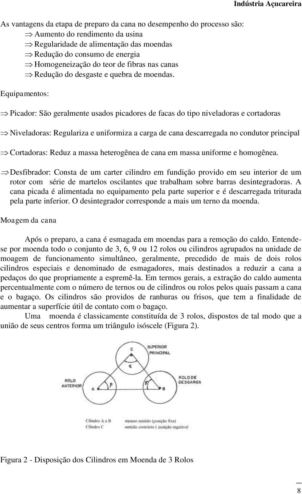 Equipamentos: Indústria Açucareira Picador: São geralmente usados picadores de facas do tipo niveladoras e cortadoras Niveladoras: Regulariza e uniformiza a carga de cana descarregada no condutor