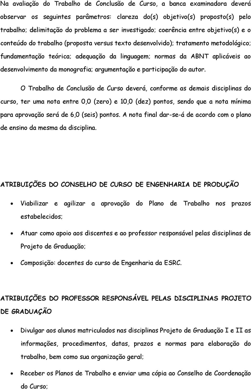 aplicáveis ao desenvolvimento da monografia; argumentação e participação do autor.