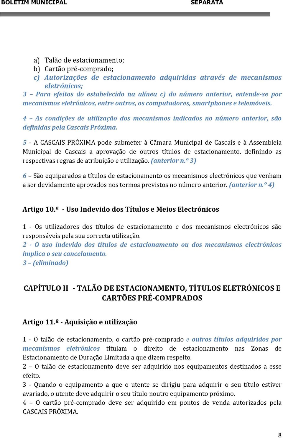 4 As condições de utilização dos mecanismos indicados no número anterior, são definidas pela Cascais Próxima.