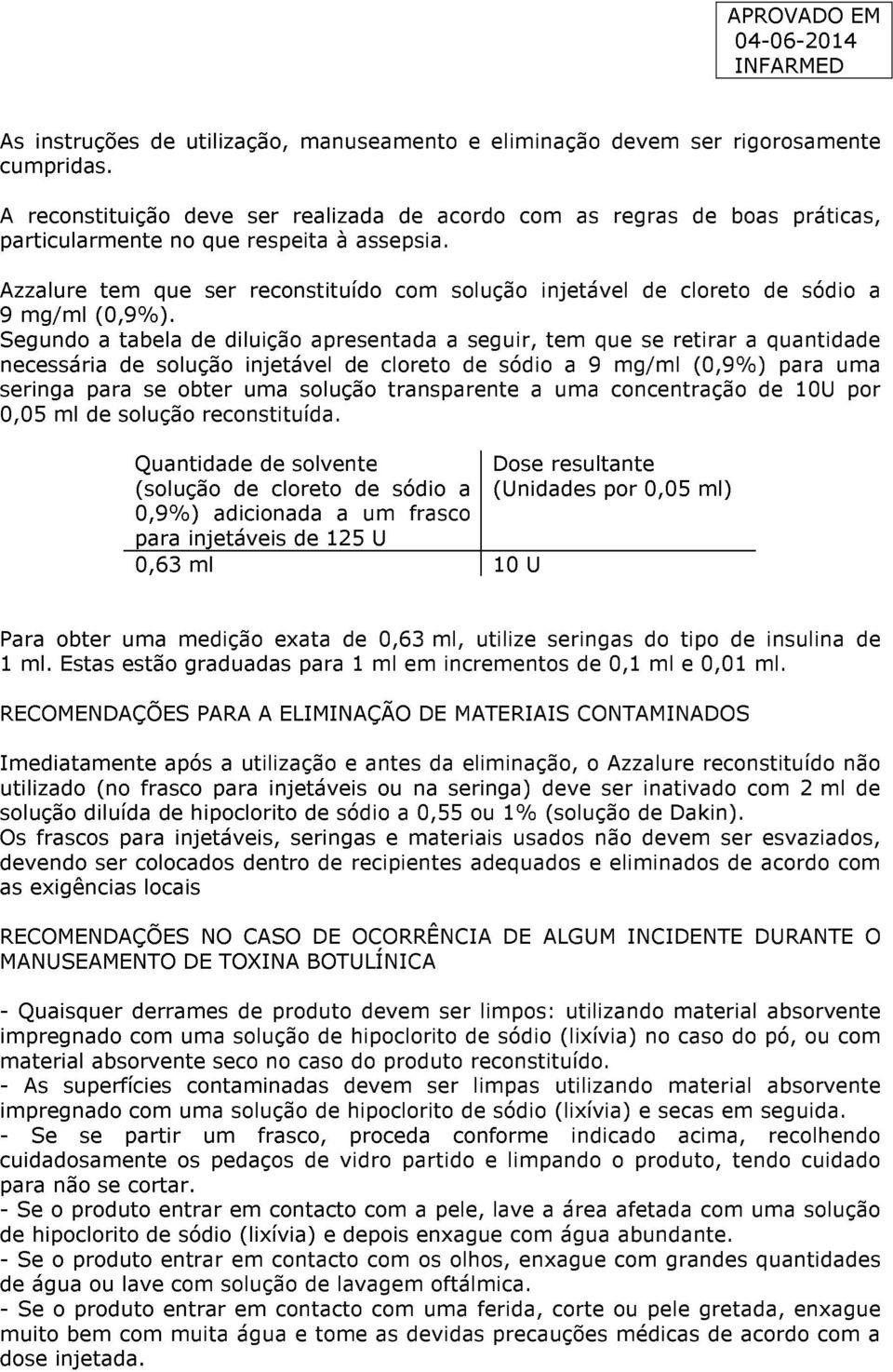 Azzalure tem que ser reconstituído com solução injetável de cloreto de sódio a 9 mg/ml (0,9%).