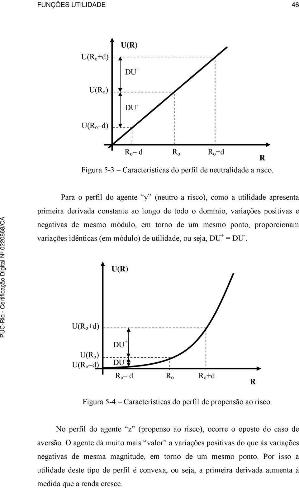 ponto, proporcionam variações idênticas (em módulo) de utilidade, ou seja, DU + = DU -.