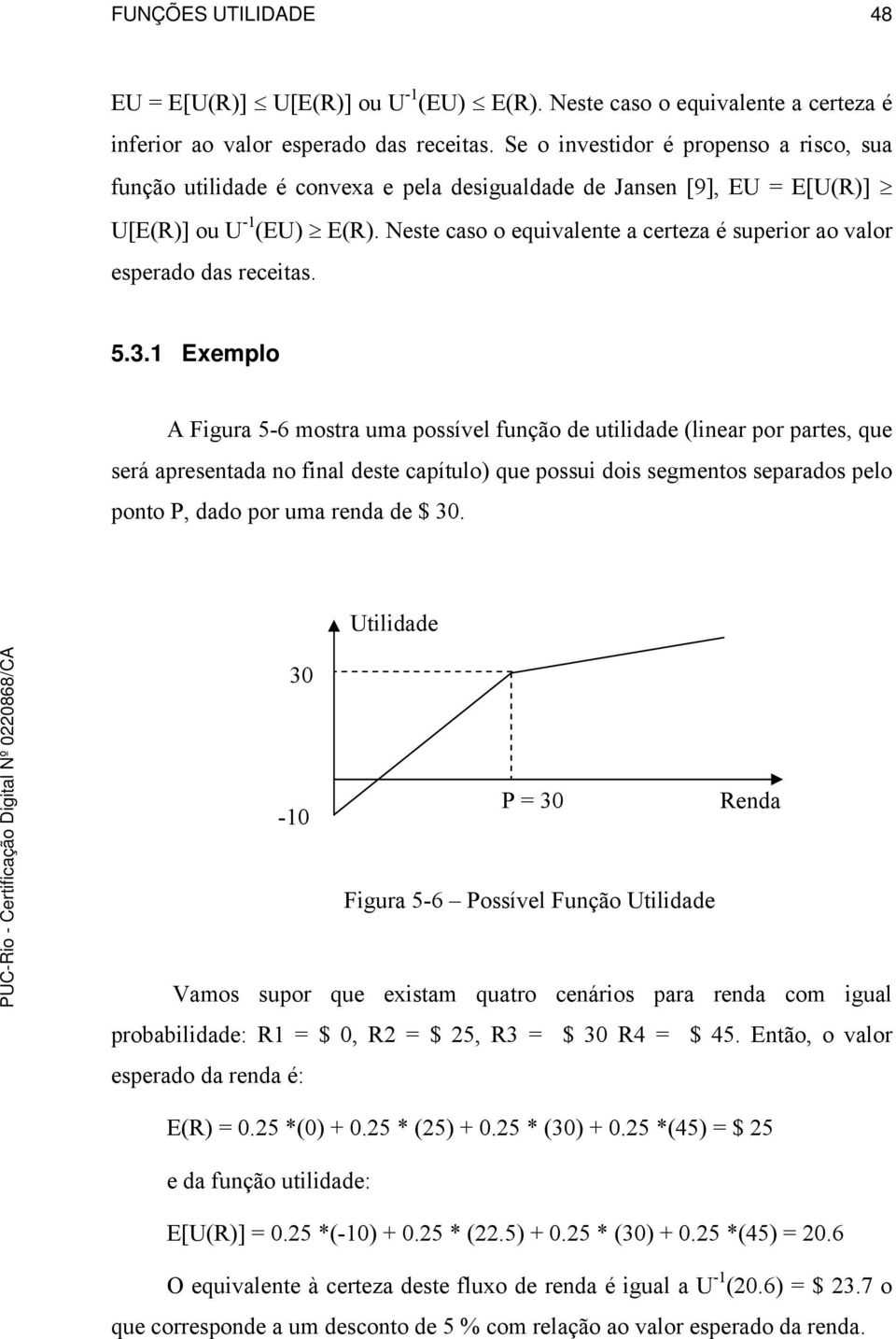 Neste caso o equivalente a certeza é superior ao valor esperado das receitas. 5.3.